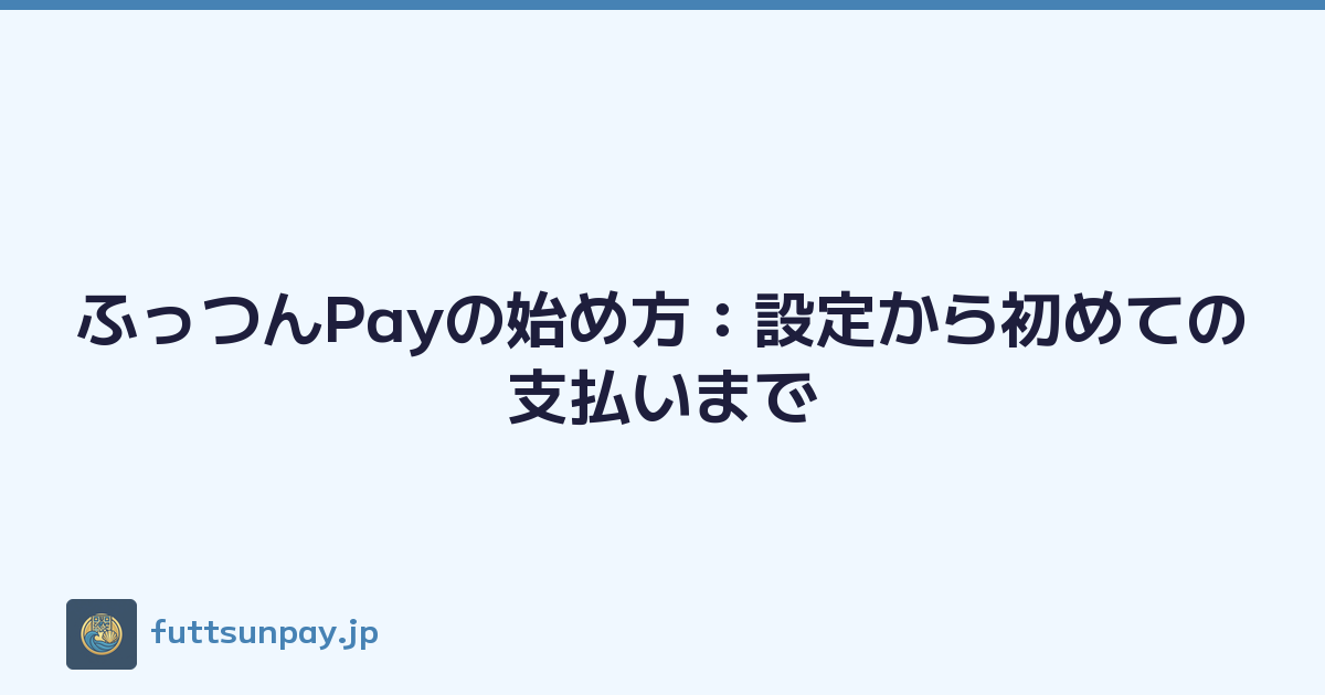 ふっつんPayの始め方：設定から初めての支払いまで