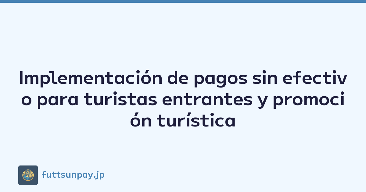 Implementación de pagos sin efectivo para turistas entrantes y promoción turística