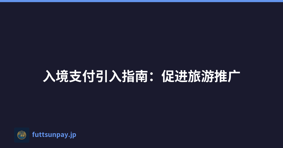 入境支付引入指南：促进旅游推广