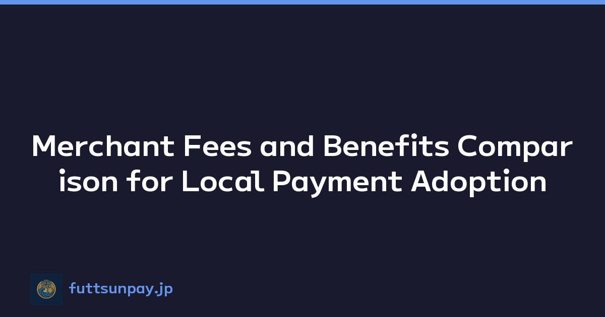 Merchant Fees and Benefits Comparison for Local Payment Adoption