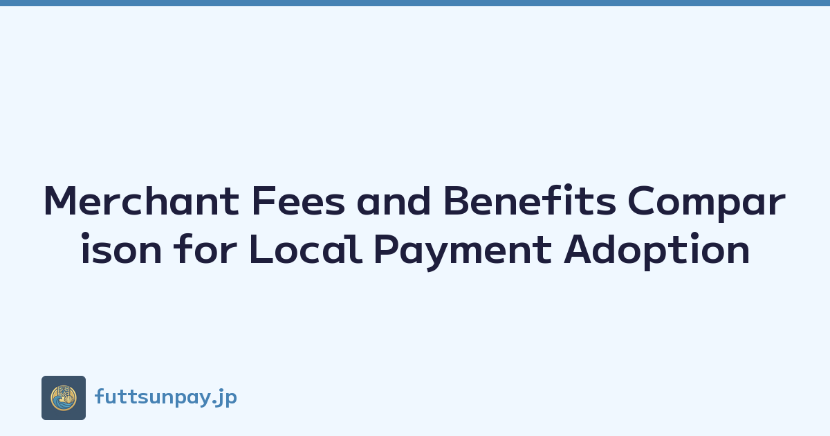 Merchant Fees and Benefits Comparison for Local Payment Adoption