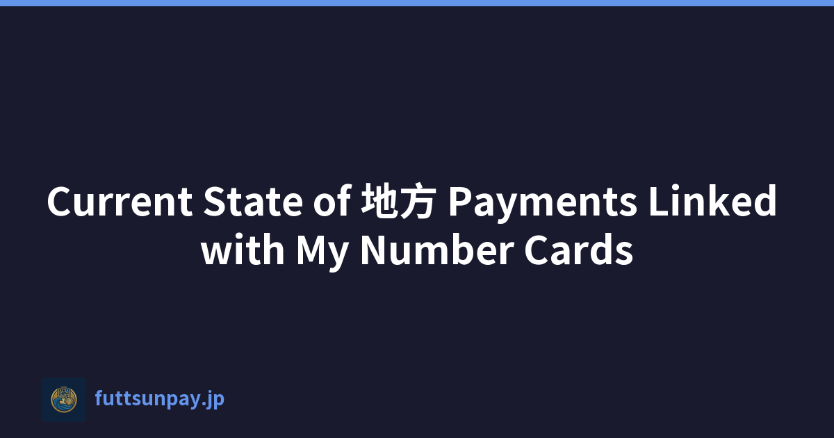 Current State of 地方 Payments Linked with My Number Cards
