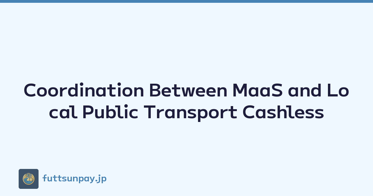 Coordination Between MaaS and Local Public Transport Cashless