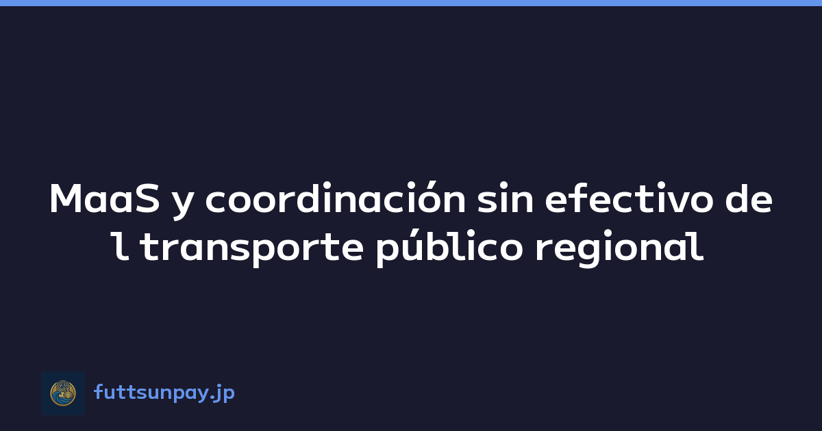 MaaS y coordinación sin efectivo del transporte público regional