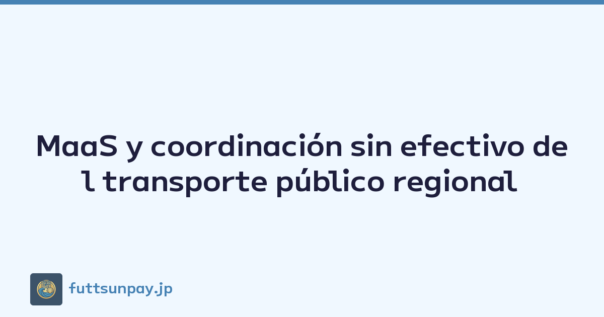 MaaS y coordinación sin efectivo del transporte público regional