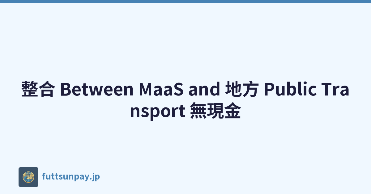 整合 Between MaaS and 地方 Public Transport 無現金