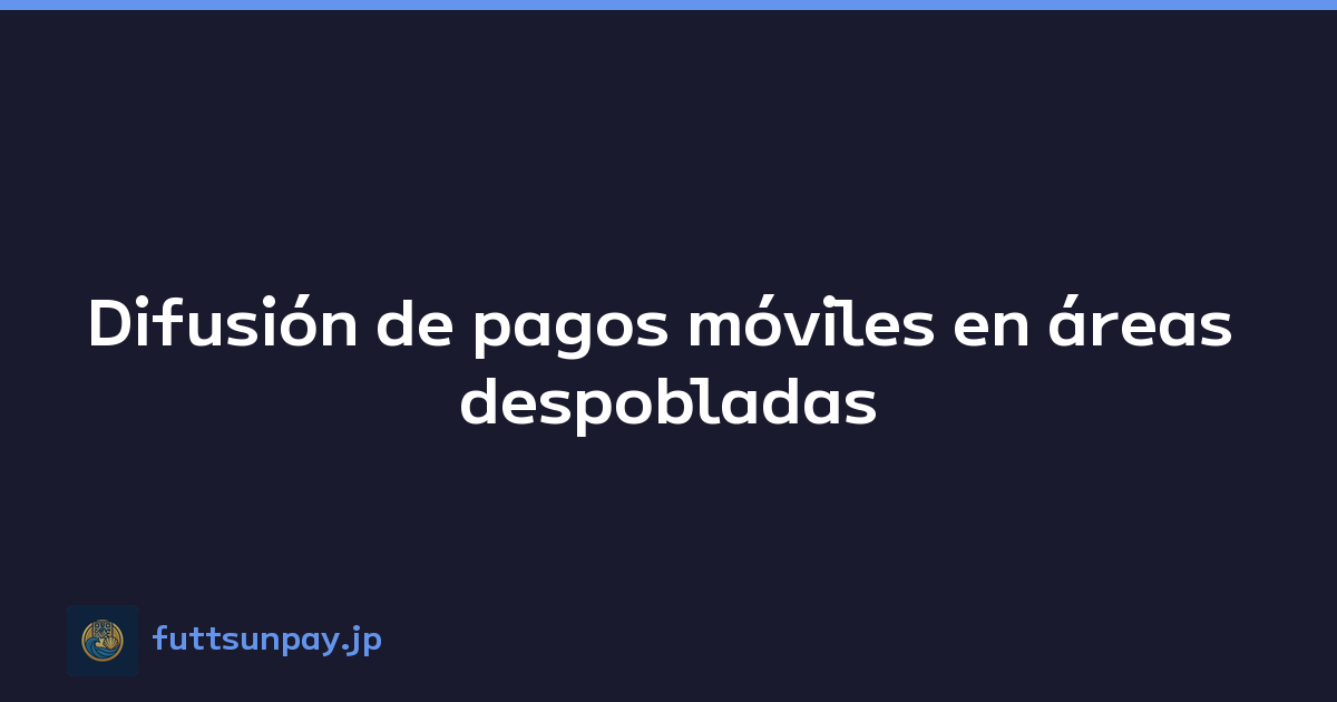 Difusión de pagos móviles en áreas despobladas