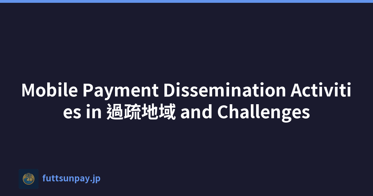 Mobile Payment Dissemination Activities in 過疏地域 and Challenges