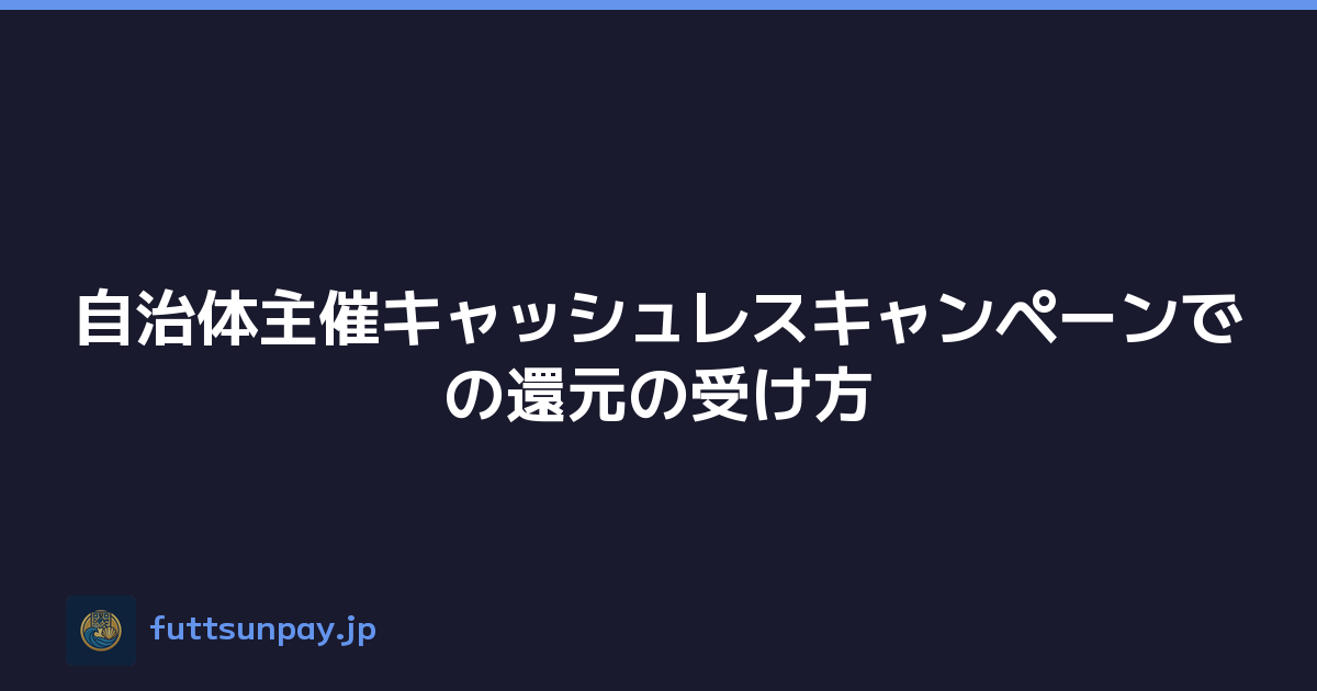 自治体主催キャッシュレスキャンペーンでの還元の受け方