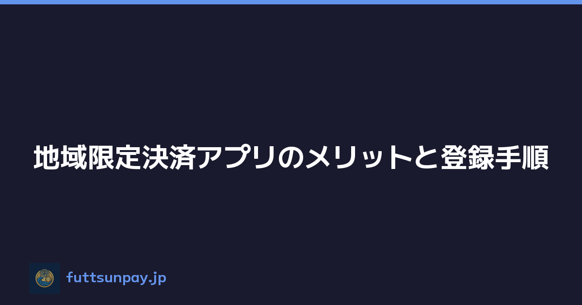 地域限定決済アプリのメリットと登録手順