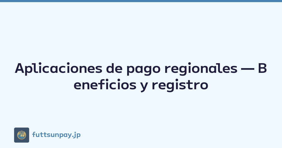 Aplicaciones de pago regionales — Beneficios y registro