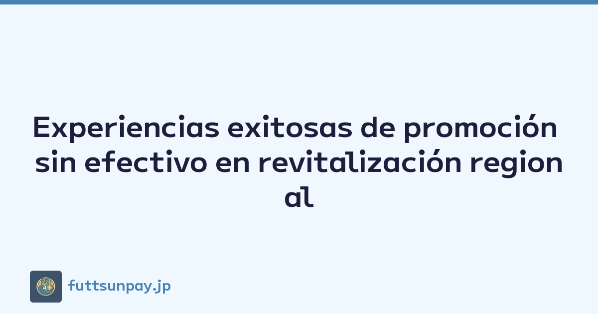 Experiencias exitosas de promoción sin efectivo en revitalización regional