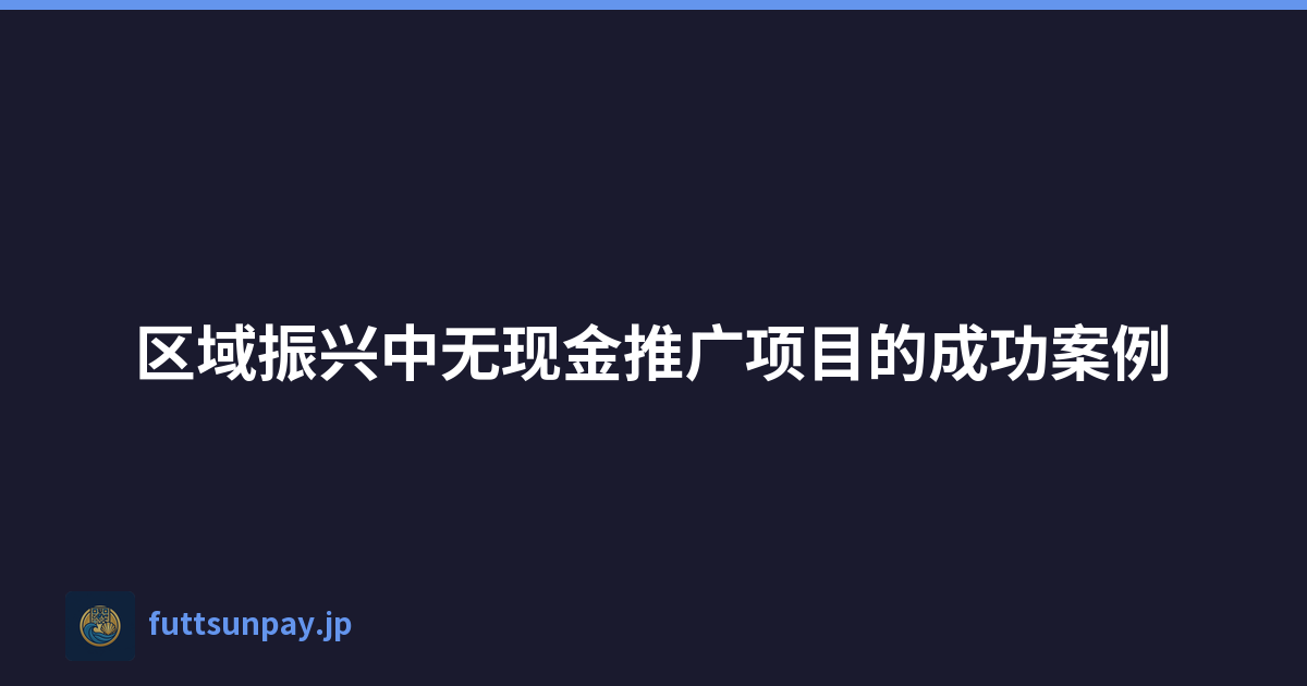 区域振兴中无现金推广项目的成功案例