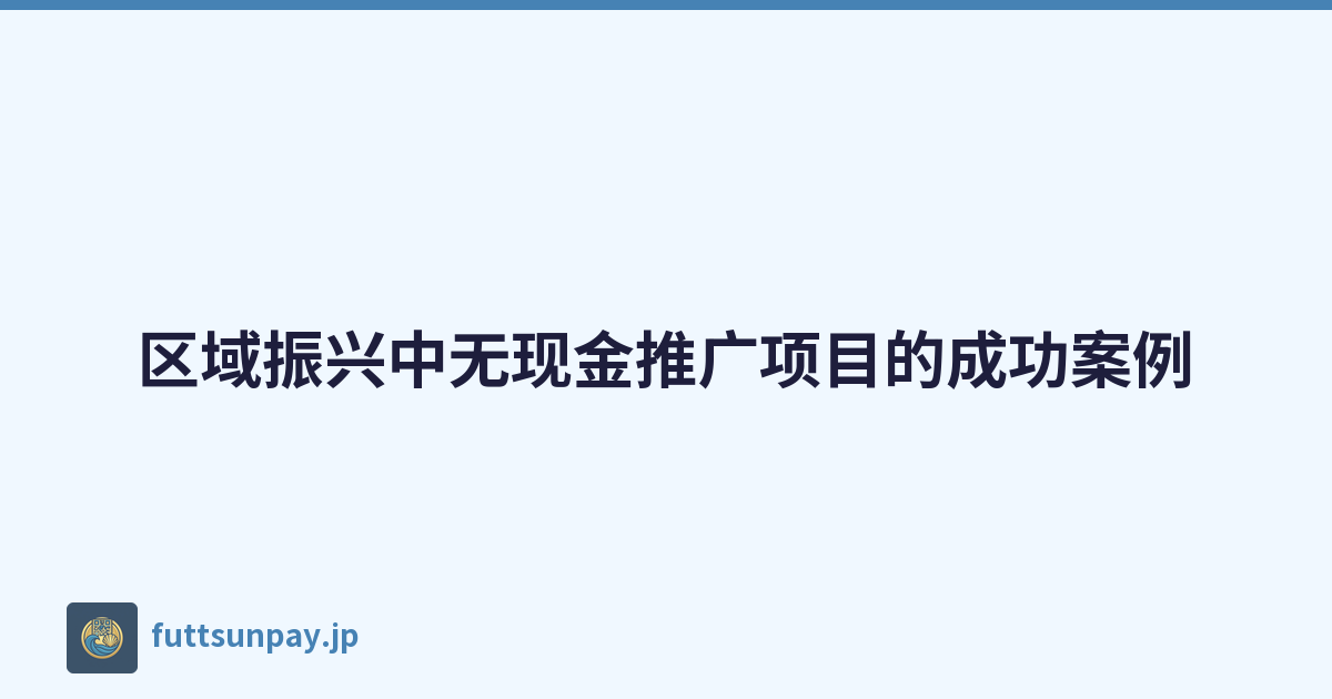 区域振兴中无现金推广项目的成功案例