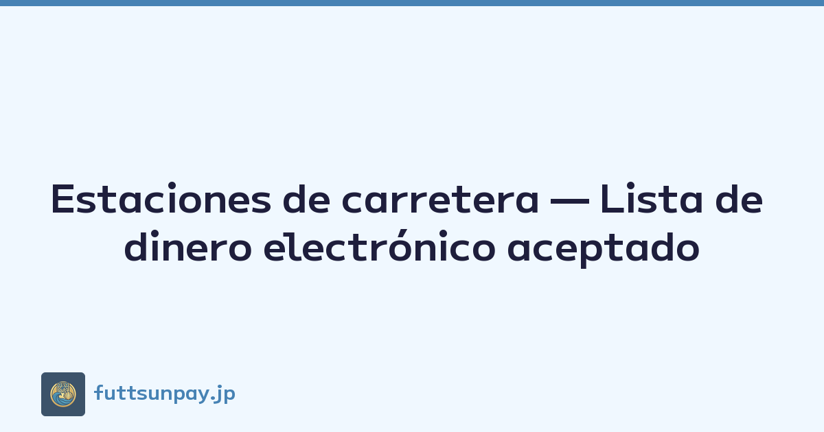 Estaciones de carretera — Lista de dinero electrónico aceptado
