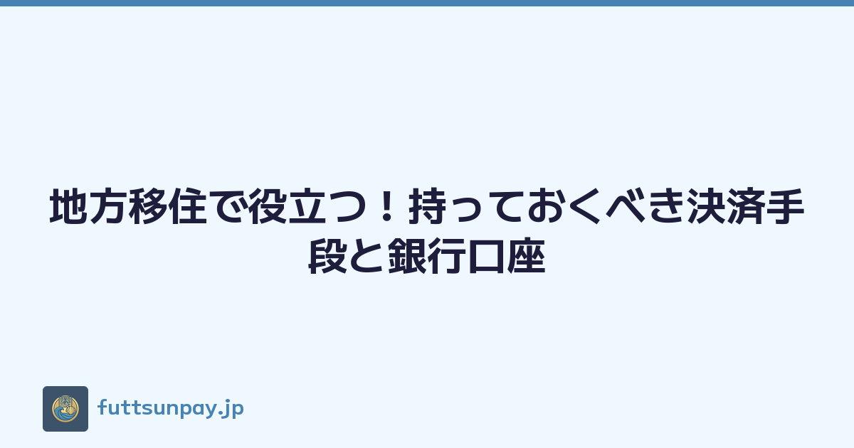 地方移住で役立つ！持っておくべき決済手段と銀行口座