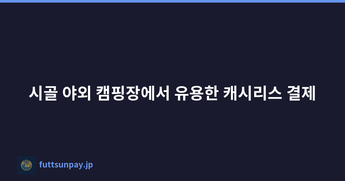 시골 야외 캠핑장에서 유용한 캐시리스 결제
