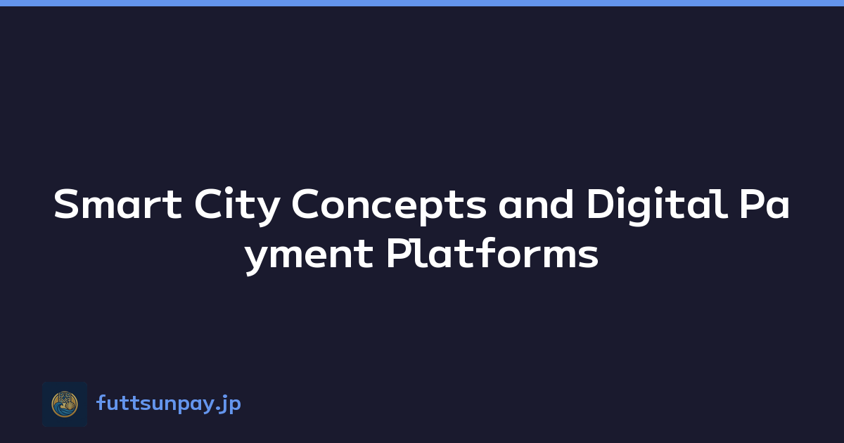 Smart City Concepts and Digital Payment Platforms