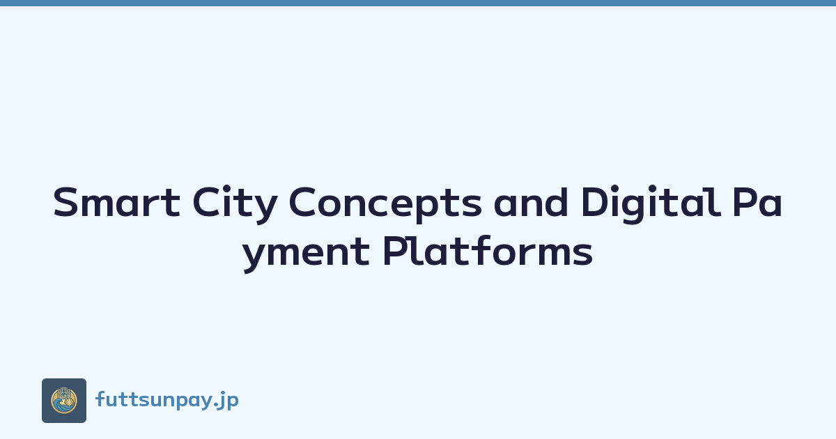 Smart City Concepts and Digital Payment Platforms