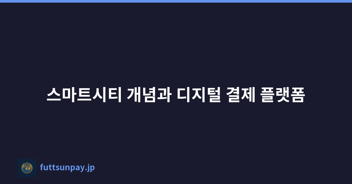스마트시티 개념과 디지털 결제 플랫폼