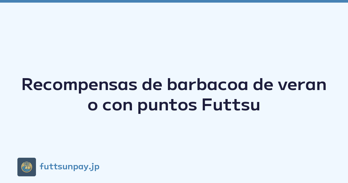 Recompensas de barbacoa de verano con puntos Futtsu