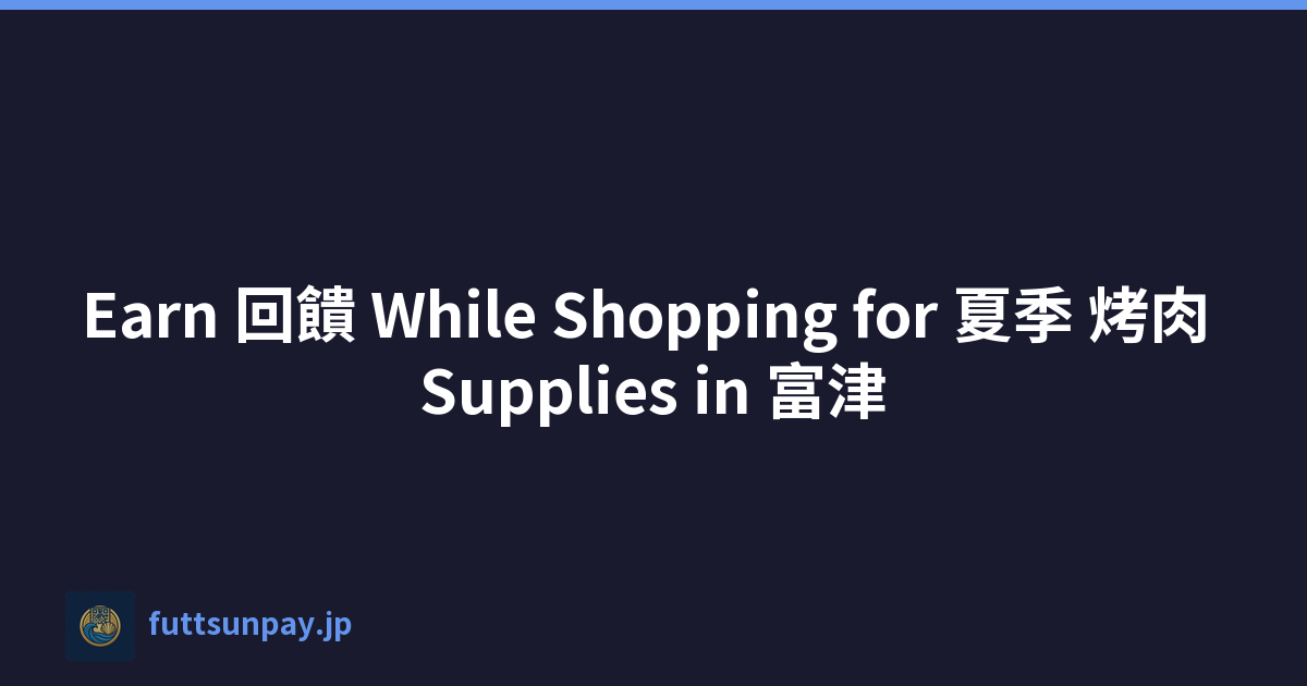 Earn 回饋 While Shopping for 夏季 烤肉 Supplies in 富津