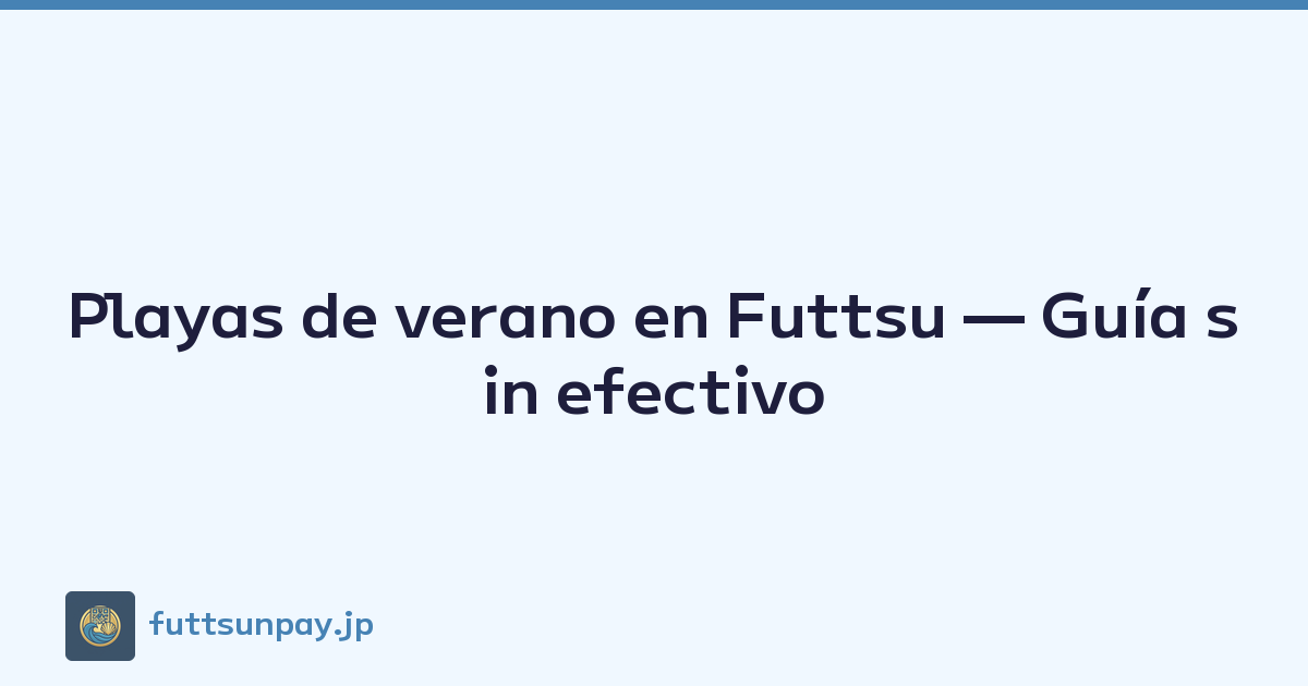 Playas de verano en Futtsu — Guía sin efectivo