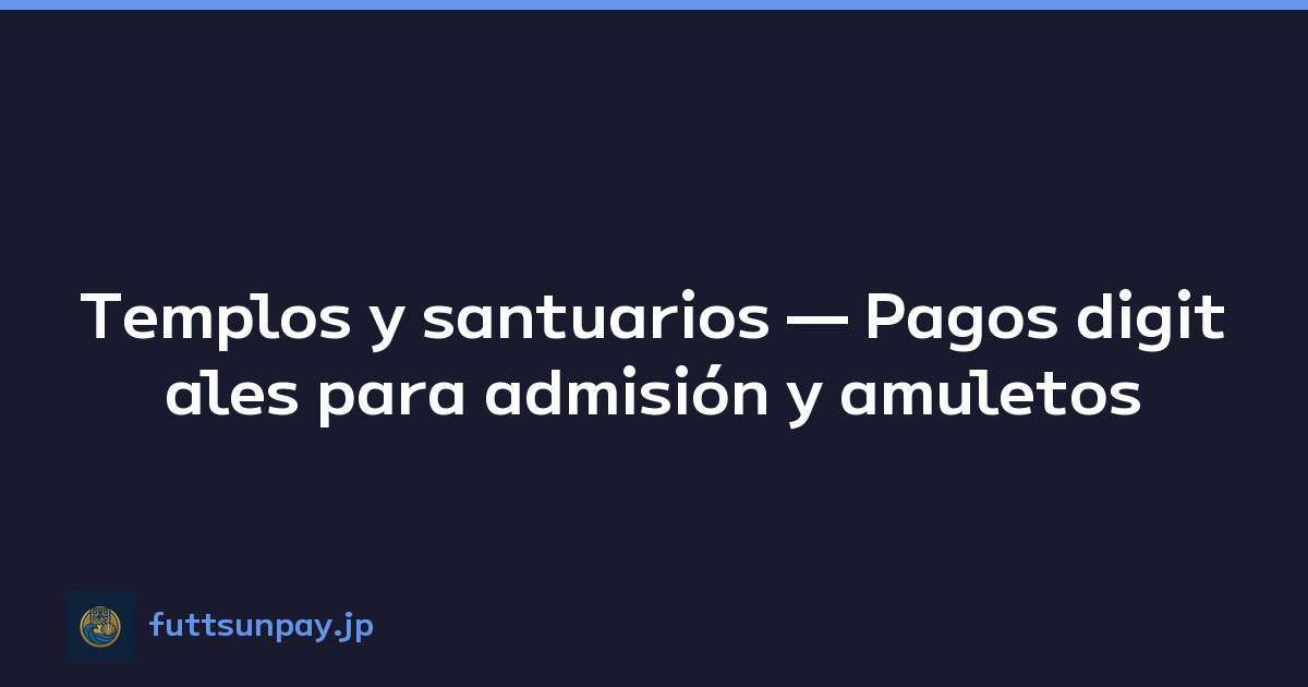 Templos y santuarios — Pagos digitales para admisión y amuletos
