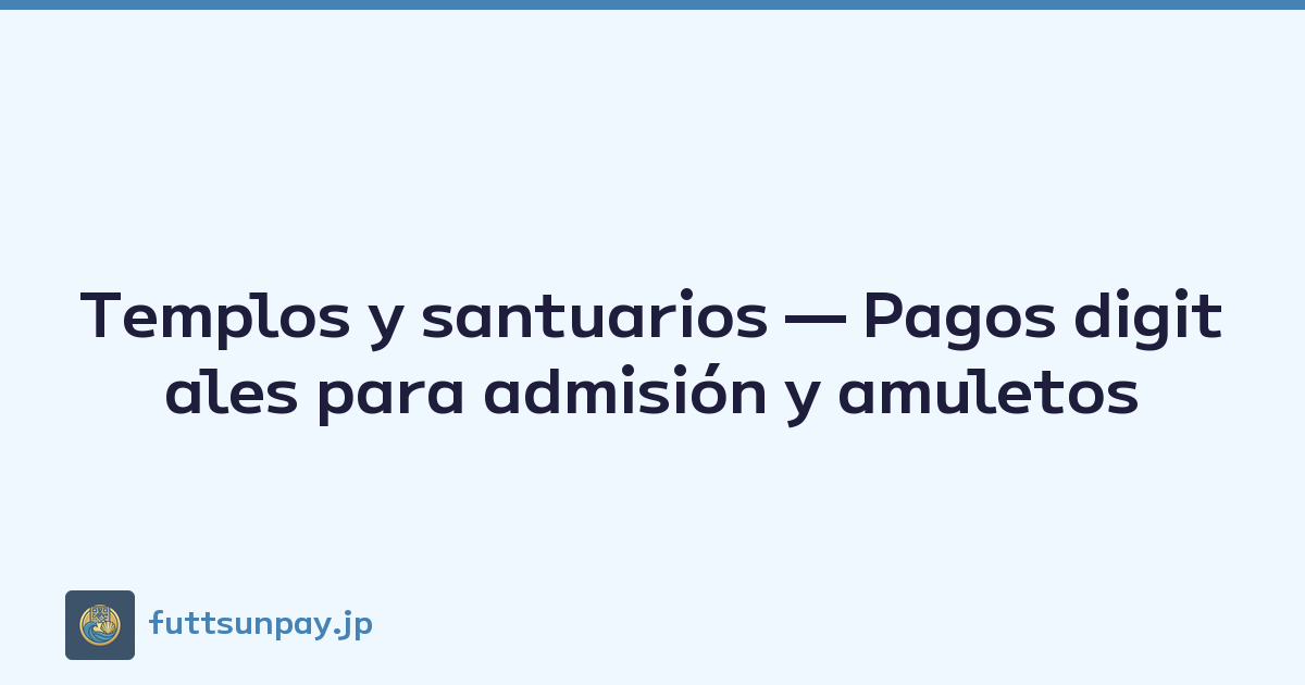 Templos y santuarios — Pagos digitales para admisión y amuletos