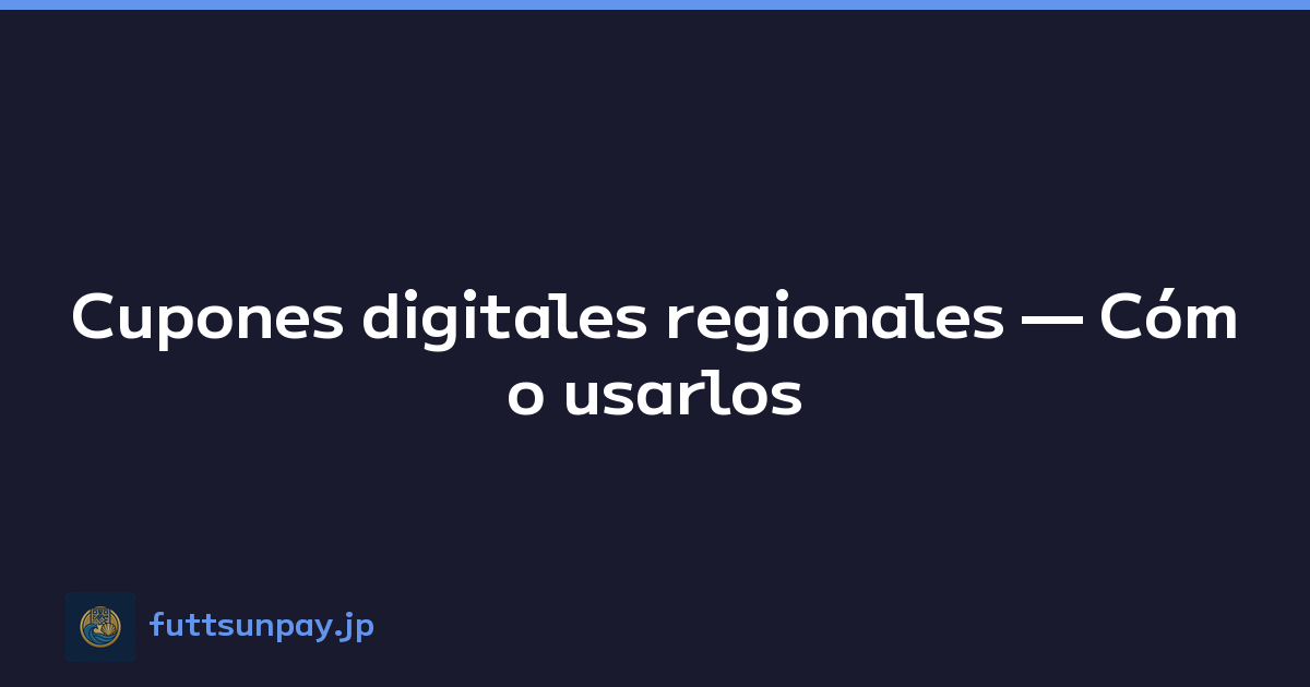 Cupones digitales regionales — Cómo usarlos